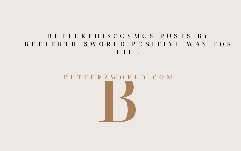 betterthiscosmos posts by betterthisworld